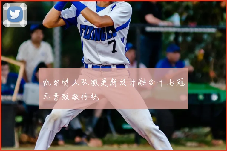 凯尔特人队徽更新设计融合十七冠元素致敬传统