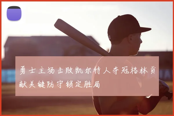 勇士主场击败凯尔特人夺冠格林贡献关键防守锁定胜局
