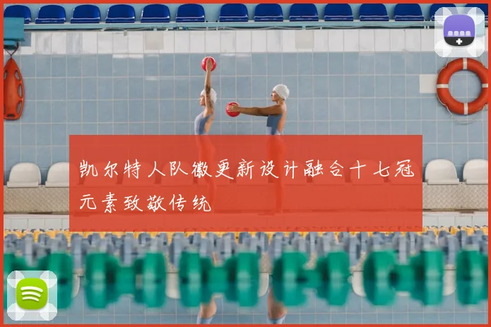 凯尔特人队徽更新设计融合十七冠元素致敬传统