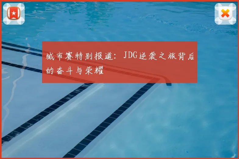 城市赛特别报道：JDG逆袭之旅背后的奋斗与荣耀