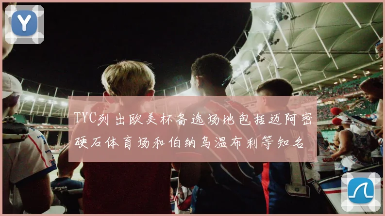 TYC列出欧美杯备选场地包括迈阿密硬石体育场和伯纳乌温布利等知名场馆