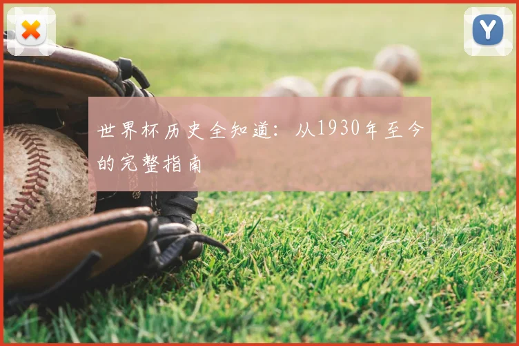 世界杯历史全知道：从1930年至今的完整指南