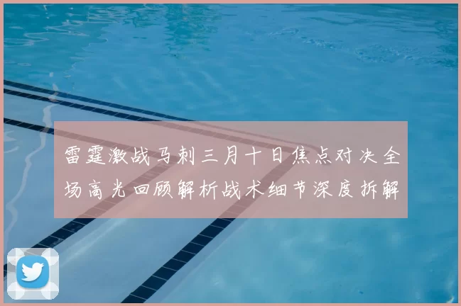 雷霆激战马刺三月十日焦点对决全场高光回顾解析战术细节深度拆解