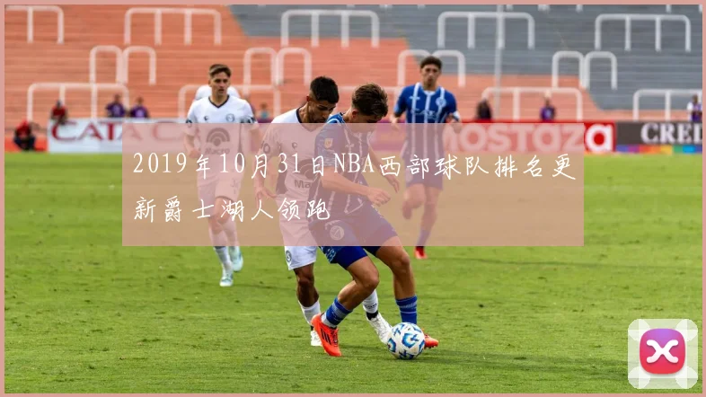 2019年10月31日NBA西部球队排名更新爵士湖人领跑