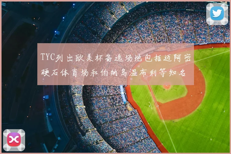 TYC列出欧美杯备选场地包括迈阿密硬石体育场和伯纳乌温布利等知名场馆