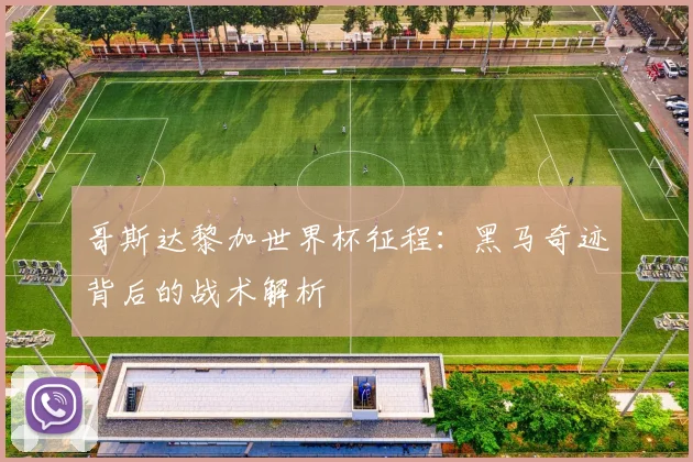哥斯达黎加世界杯征程：黑马奇迹背后的战术解析