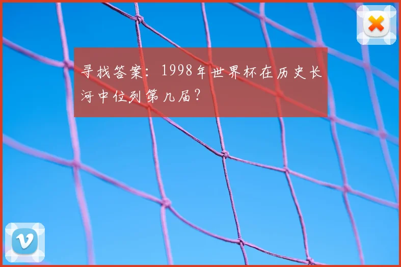 寻找答案：1998年世界杯在历史长河中位列第几届？