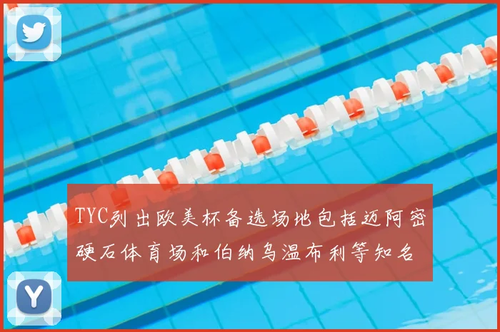 TYC列出欧美杯备选场地包括迈阿密硬石体育场和伯纳乌温布利等知名场馆