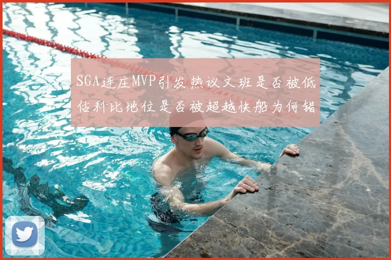 SGA连庄MVP引发热议文班是否被低估科比地位是否被超越快船为何错失良机