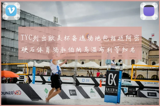 TYC列出欧美杯备选场地包括迈阿密硬石体育场和伯纳乌温布利等知名场馆