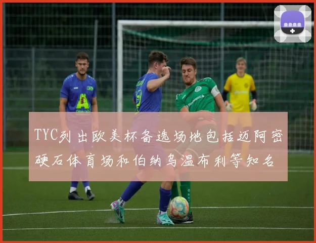 TYC列出欧美杯备选场地包括迈阿密硬石体育场和伯纳乌温布利等知名场馆