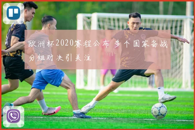 欧洲杯2020赛程公布 多个国家备战分组对决引关注