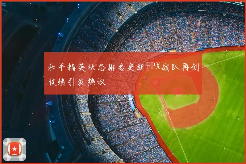 和平精英状态排名更新FPX战队再创佳绩引发热议